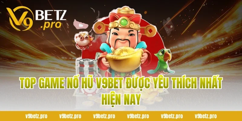 Top Game Nổ Hũ V9BET Được Yêu Thích Nhất Hiện Nay
