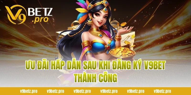 Ưu Đãi Hấp Dẫn Sau Khi Đăng Ký V9bet Thành Công