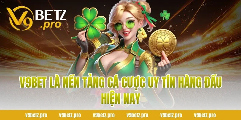 V9BET Là Nền Tảng Cá Cược Uy Tín Hàng Đầu Hiện Nay