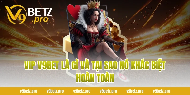 VIP V9BET Là Gì Và Tại Sao Nó Khác Biệt Hoàn Toàn