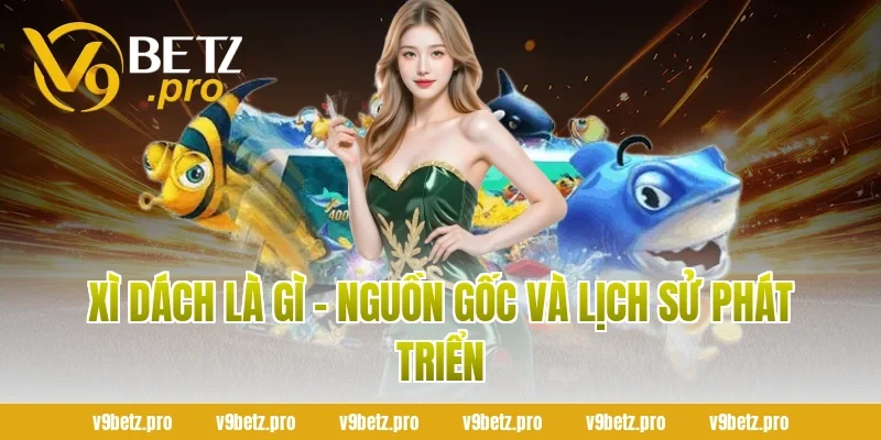 Xì Dách Là Gì - Nguồn Gốc Và Lịch Sử Phát Triển