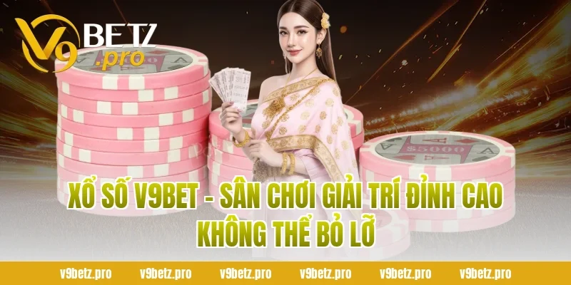 Xổ Số v9Bet – Sân Chơi Giải Trí Đỉnh Cao Không Thể Bỏ Lỡ