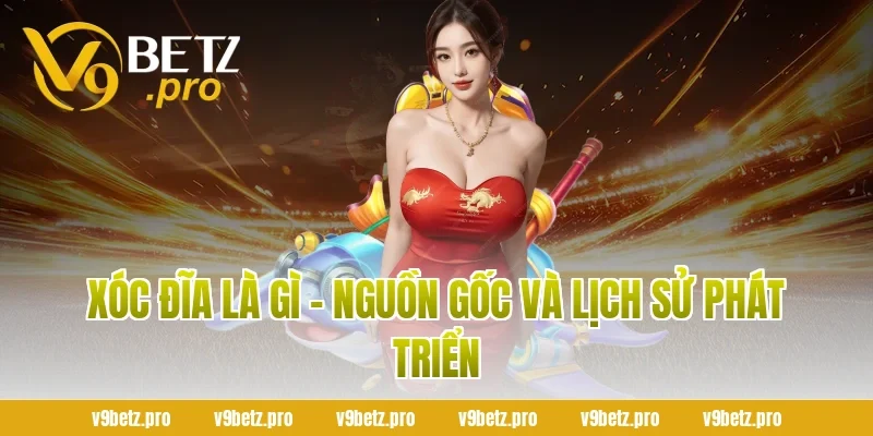 Xóc Đĩa Là Gì - Nguồn Gốc Và Lịch Sử Phát Triển