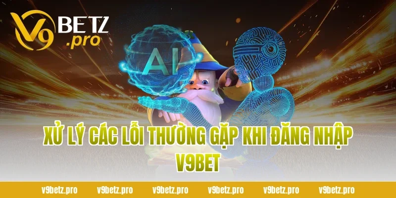 Xử Lý Các Lỗi Thường Gặp Khi Đăng Nhập V9Bet