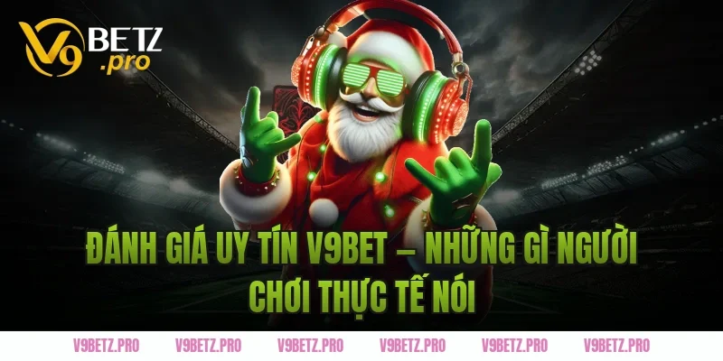 Đánh giá uy tín V9BET — Những gì người chơi thực tế nói